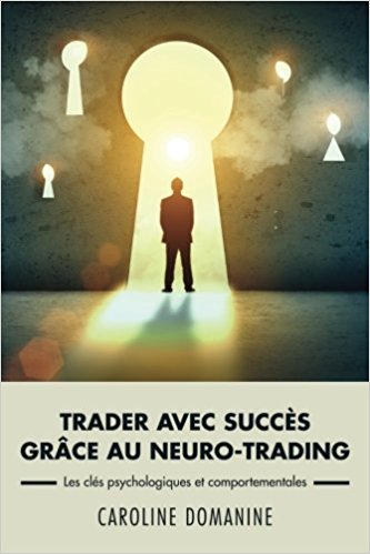 Trader avec succes grace au neuro-trading: Un modèle psychologique et comportemental pour propulser le trader vers la réussite